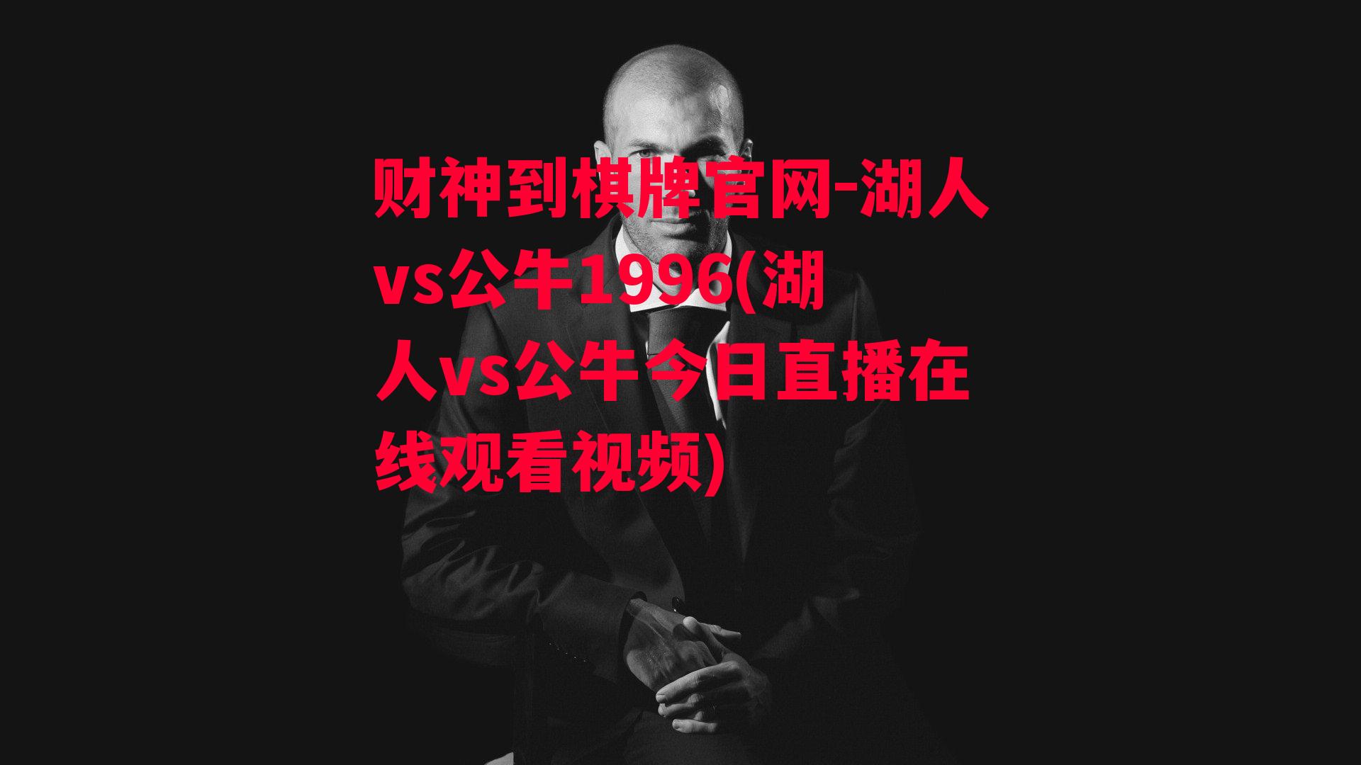 湖人vs公牛1996(湖人vs公牛今日直播在线观看视频)