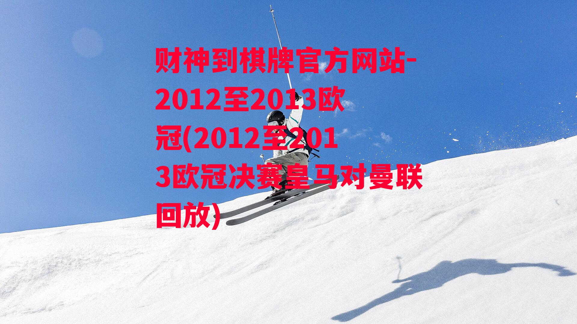 2012至2013欧冠(2012至2013欧冠决赛皇马对曼联回放)